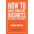 How to Build Your Art Business With Limited Time or Energy