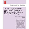 Strassburger Gassen- Und Ha User-Namen Im Mittelalter. Zweite Neu Bearbeitete Auflage.