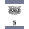 A Manual of Spherical and Practical Astronomy, Embracing the General Problems of Spherical Astronomy, the Special Applications to Nautical Astronomy,