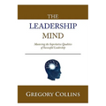 The Leadership Mind: Mastering the Superlative Qualities of Successful Leadership