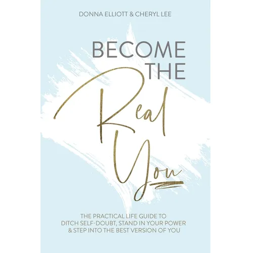 Become the Real You: The Practical Life Guide to Ditch Self Doubt, Stand in Your Power & Step into The Best Version of You