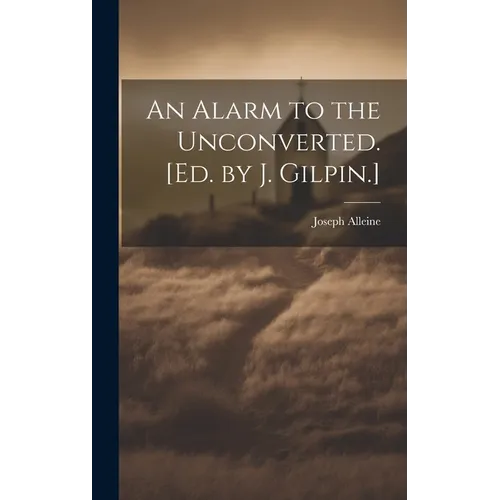An Alarm to the Unconverted. [Ed. by J. Gilpin.]