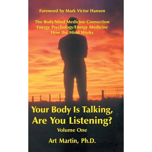 Your Body Is Talking Are You Listening? Volume One: The Body/Mind Medicine Connection Energy Psychology/Energy Medicine How the Mind Works