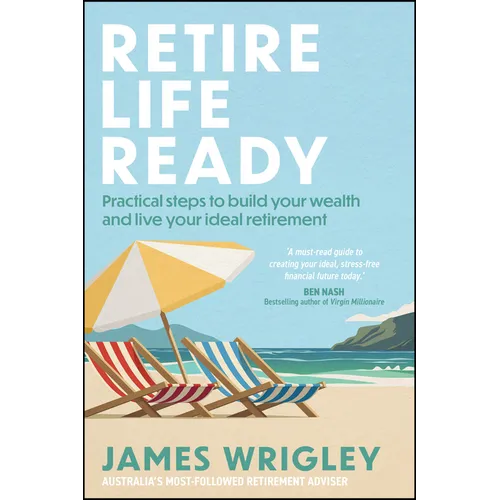 Retire Life Ready: Practical Steps to Build Your Wealth and Live Your Ideal Retirement