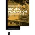 Beyond Federation: Ideas and Practices of East African Regionalism in a National and Global Age, 1950-1975