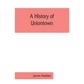 A history of Uniontown: the county seat of Fayette County, Pennsylvania