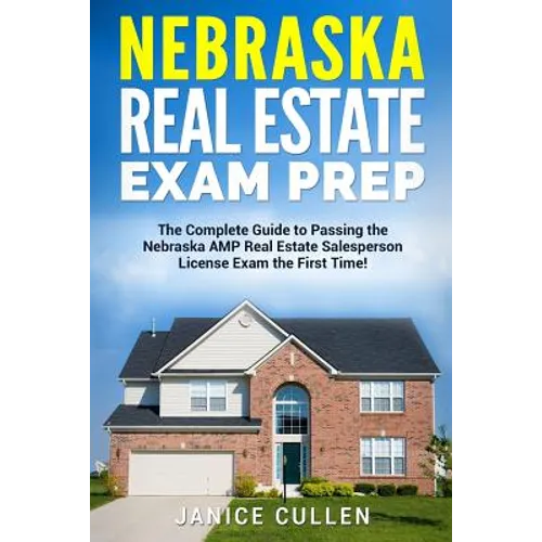 Nebraska Real Estate Exam Prep: The Complete Guide to Passing the Nebraska AMP Real Estate Salesperson License Exam the First Time!