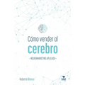 Cómo Vender Al Cerebro: Neuromarketing Aplicado