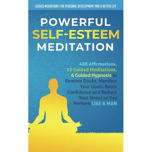 Powerful Self-Esteem Meditation: 408 Affirmations, 15 Guided Meditations, 6 Guided Hypnosis to Remove Doubt, Manifest Your Goals, Boost Confidence and