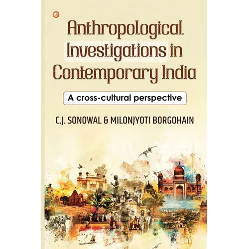 Anthropological Investigations in Contemporary India: A cross-cultural perspective: India's Foundational Brushstrokes