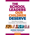 The School Leaders Our Children Deserve: Seven Keys to Equity, Social Justice, and School Reform