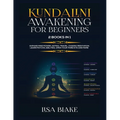 Kundalini Awakening for Beginners: 2 Books in 1: Expand Mind Power, Astral Travel, Chakra Meditation, Learn Psychic Abilities, Open Your Third Eye and