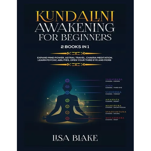 Kundalini Awakening for Beginners: 2 Books in 1: Expand Mind Power, Astral Travel, Chakra Meditation, Learn Psychic Abilities, Open Your Third Eye and