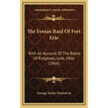 The Fenian Raid Of Fort Erie: With An Account Of The Battle Of Ridgeway, June, 1866 (1866)