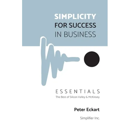 Simplicity for Success in Business - Essentials: The Best of Silicon Valley and McKinsey