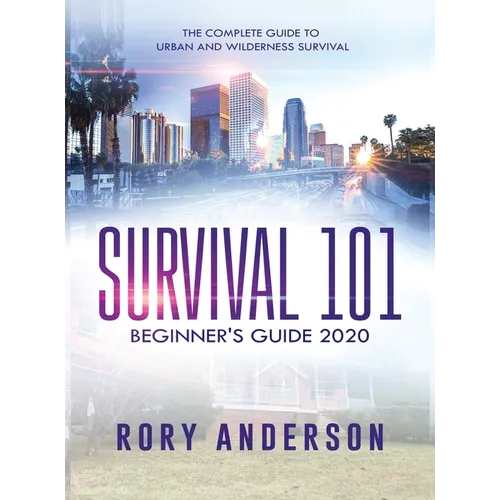 Survival 101 Beginner's Guide 2020: The Complete Guide To Urban And Wilderness Survival