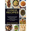 Chinese Recipes: The Ultimate Classic Recipes Quick and Easy Dishes to Prepare at Home (Delicious Chinese Recipes at Your Fingertips)