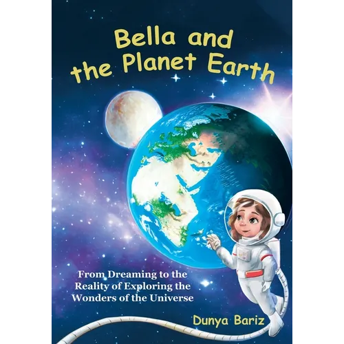 Bella and the Planet Earth: From Dreaming to the Reality of Exploring the Wonders of the Universe