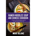 Ramen Noodle Soup And Chinese Cookbook: 2 Books In 1: Over 150 Recipes Cookbook For Classic Asian Comfort Food