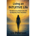 Living an INTUITIVE Life: Awaken to a Soul Led Life Guided by Your Intuition