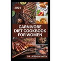 Carnivore Diet Cookbook for Women: Delicious Meat-based High-protein Recipes to lose weight and Improve Health