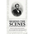 Behind the Scenes in the Lincoln White House: Memoirs of an African-American Seamstress: Memoirs of an African-American Seamstress By: Elizabeth Keckl