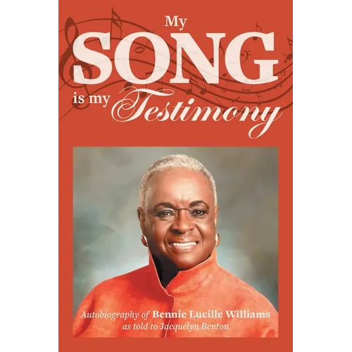 My Song is My Testimony: Autobiography of Bennie Lucille Williams As Told to Jacquelyn Benton