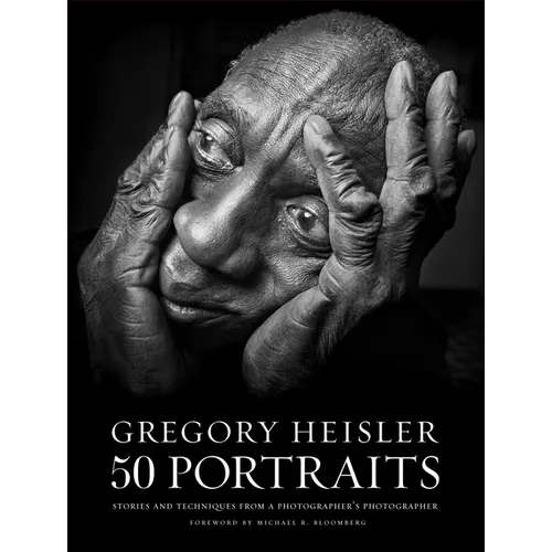 Gregory Heisler: 50 Portraits: Stories and Techniques from a Photographer's Photographer
