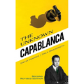 The Unknown Capablanca: Second, Revised Edition