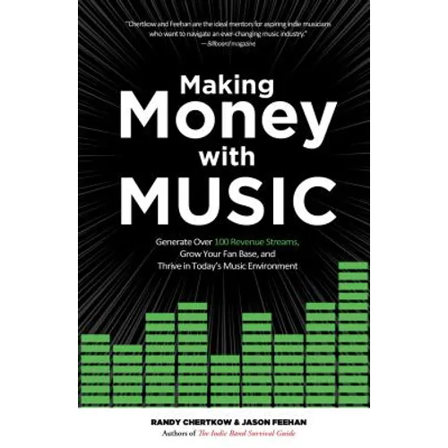 Making Money with Music: Generate Over 100 Revenue Streams, Grow Your Fan Base, and Thrive in Today's Music Environment