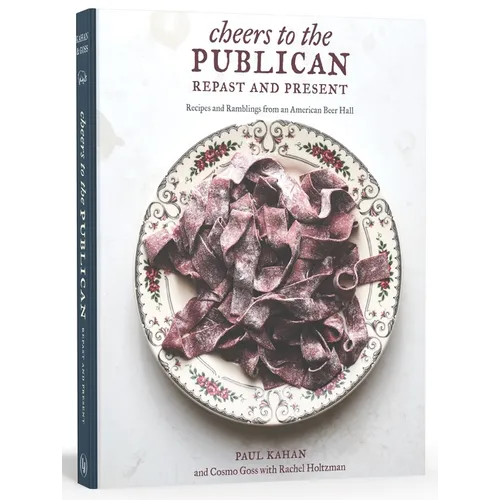 Cheers to the Publican, Repast and Present: Recipes and Ramblings from an American Beer Hall [A Cookbook]