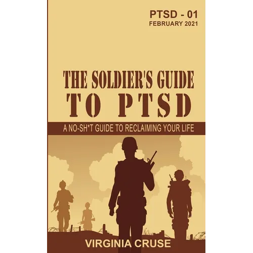 The Soldier's Guide to PTSD: A No-Sh*t Guide to Reclaiming Your Life