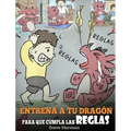 Entrena a tu Dragón para que Cumpla las Reglas: (Train Your Dragon To Follow Rules) Un Lindo Cuento Infantil para Enseñar a los Niños a Comprender la