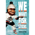 We Want Fish Sticks: The Bizarre and Infamous Rebranding of the New York Islanders
