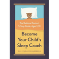 Become Your Child's Sleep Coach: The Bedtime Doctor's 5-Step Guide, Ages 3-10