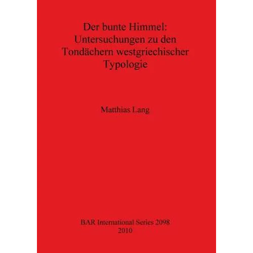 Der Bunte Himmel: Untersuchungen Zu Den Tondachern Westgriechischer Typologie