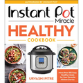 Instant Pot Miracle Healthy Cookbook: More Than 100 Easy Healthy Meals for Your Favorite Kitchen Device