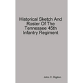 Historical Sketch And Roster Of The Tennessee 45th Infantry Regiment
