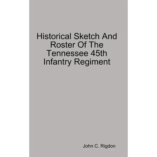 Historical Sketch And Roster Of The Tennessee 45th Infantry Regiment