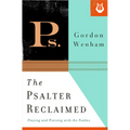 The Psalter Reclaimed: Praying and Praising with the Psalms