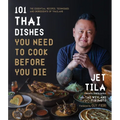 101 Thai Dishes You Need to Cook Before You Die: The Essential Recipes, Techniques and Ingredients of Thailand