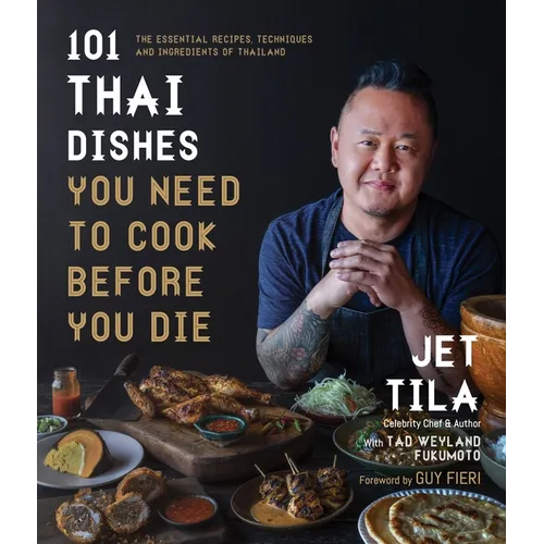 101 Thai Dishes You Need to Cook Before You Die: The Essential Recipes, Techniques and Ingredients of Thailand
