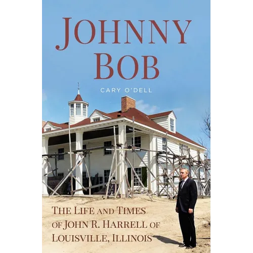 Johnny Bob: The Life and Times of John R. Harrell of Louisville, Illinois
