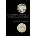 The Protestant Ethic or the Spirit of Capitalism: Christians, Freedom, and Free Markets