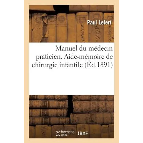Manuel Du Médecin Praticien. Aide-Mémoire de Chirurgie Infantile