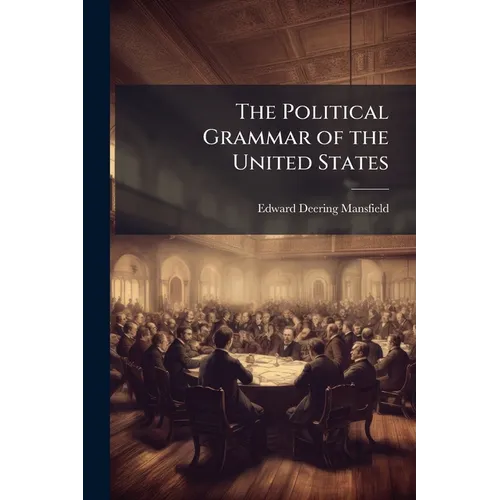 The Political Grammar of the United States: Or, a Complete View of the Theory and Practice of the General and State Governments, With the Relations Be