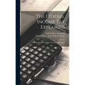 The Federal Income Tax Explained: With the Regulations of the Treasury Department