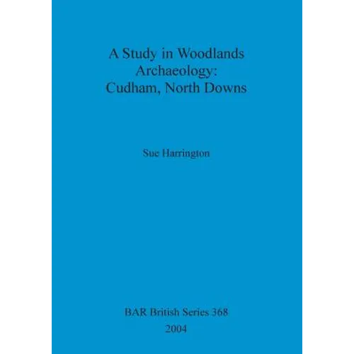 A Study in Woodlands Archaeology: Cudham, North Downs