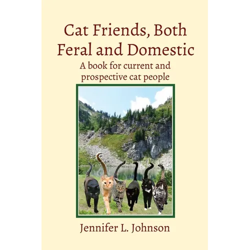 Cat Friends, Both Feral and Domestic: A book for current and prospective cat people