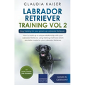 Labrador Retriever Training Vol. 2: Dog Training for your grown-up Labrador Retriever